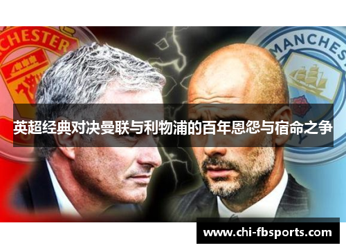 英超经典对决曼联与利物浦的百年恩怨与宿命之争