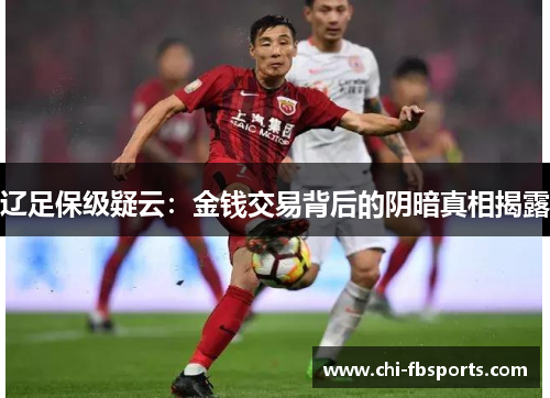 辽足保级疑云:金钱交易背后的阴暗真相揭露 辽足保级疑云:金钱交易背后的阴暗真相揭露