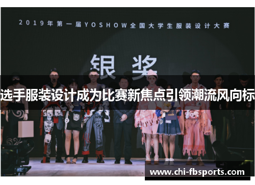 选手服装设计成为比赛新焦点引领潮流风向标 选手服装设计成为比赛新焦点引领潮流风向标