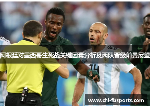 阿根廷对墨西哥生死战关键因素分析及两队晋级前景展望 阿根廷对墨西哥生死战关键因素分析及两队晋级前景展望