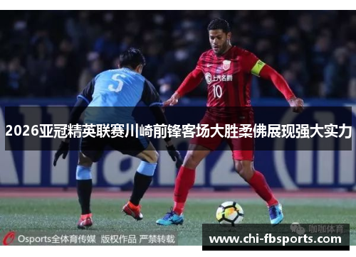 2026亚冠精英联赛川崎前锋客场大胜柔佛展现强大实力