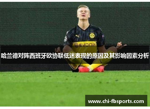 哈兰德对阵西班牙欧协联低迷表现的原因及其影响因素分析 哈兰德对阵西班牙欧协联低迷表现的原因及其影响因素分析