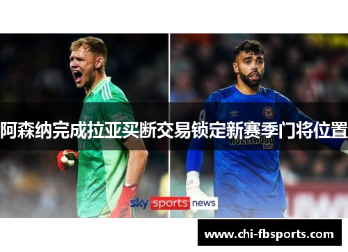 阿森纳完成拉亚买断交易锁定新赛季门将位置