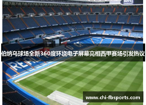 伯纳乌球场全新360度环绕电子屏幕亮相西甲赛场引发热议 伯纳乌球场全新360度环绕电子屏幕亮相西甲赛场引发热议