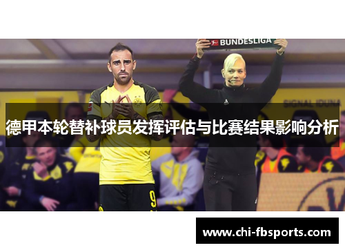 德甲本轮替补球员发挥评估与比赛结果影响分析 德甲本轮替补球员发挥评估与比赛结果影响分析